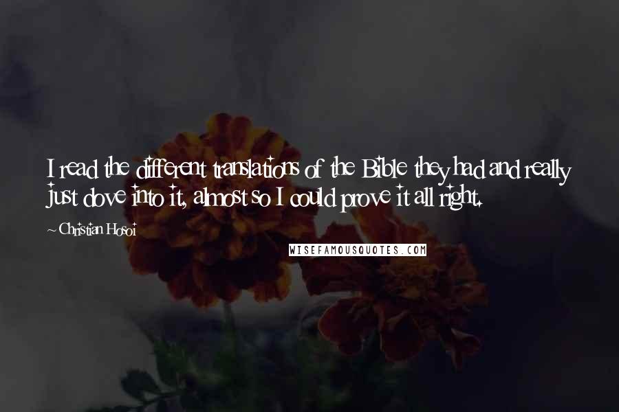 Christian Hosoi quotes: I read the different translations of the Bible they had and really just dove into it, almost so I could prove it all right.