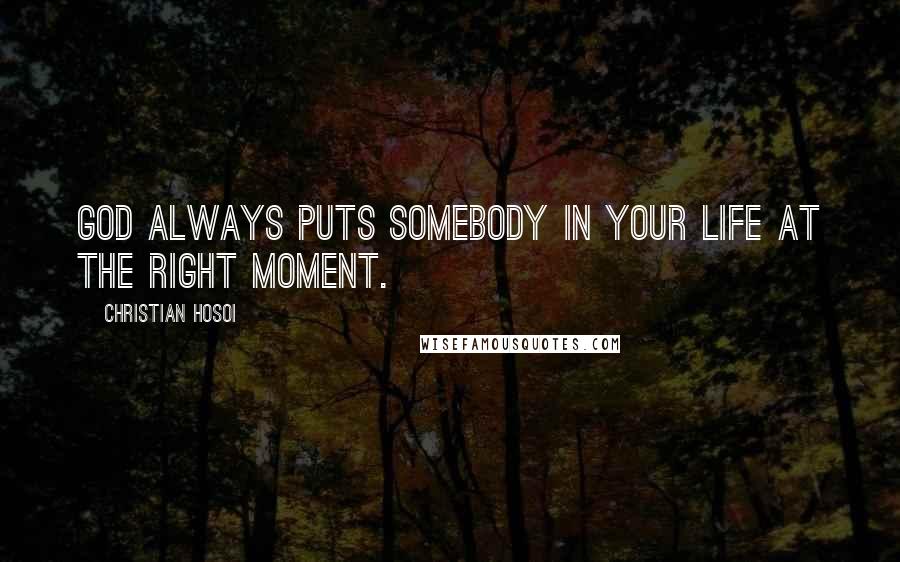 Christian Hosoi quotes: God always puts somebody in your life at the right moment.