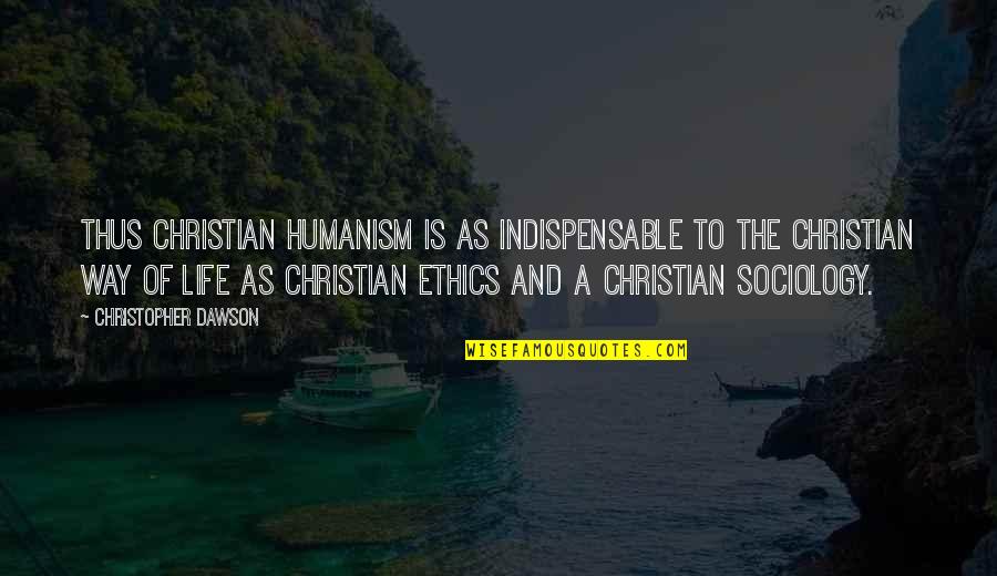 Christian Humanism Quotes By Christopher Dawson: Thus Christian humanism is as indispensable to the