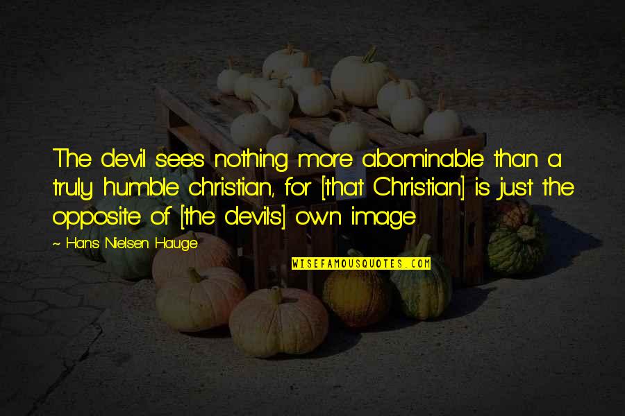 Christian Humility Quotes By Hans Nielsen Hauge: The devil sees nothing more abominable than a