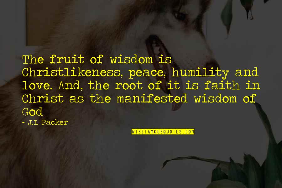 Christian Humility Quotes By J.I. Packer: The fruit of wisdom is Christlikeness, peace, humility