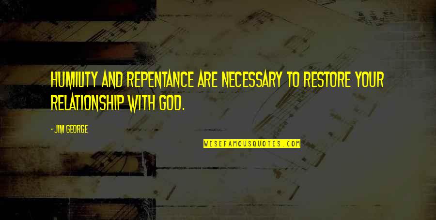 Christian Humility Quotes By Jim George: Humility and repentance are necessary to restore your