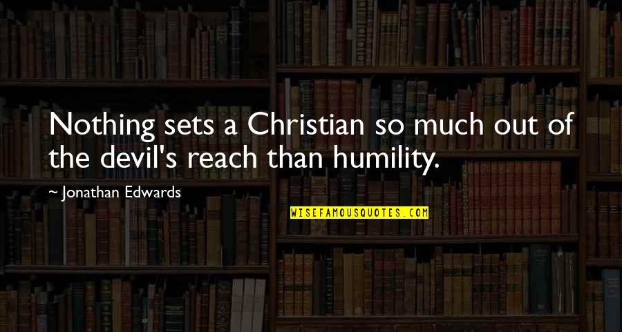 Christian Humility Quotes By Jonathan Edwards: Nothing sets a Christian so much out of