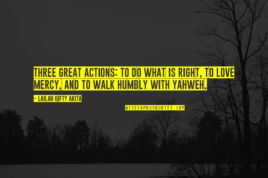 Christian Humility Quotes By Lailah Gifty Akita: Three great actions: To do what is right,