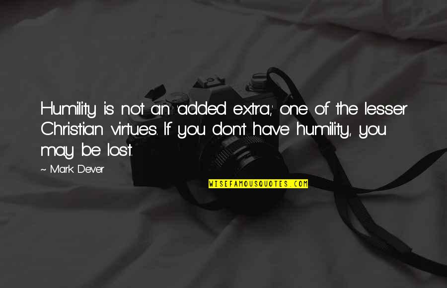 Christian Humility Quotes By Mark Dever: Humility is not an 'added extra,' one of Christian Humility Quotes By Mark Dever: Humility is not an 'added extra,' one of