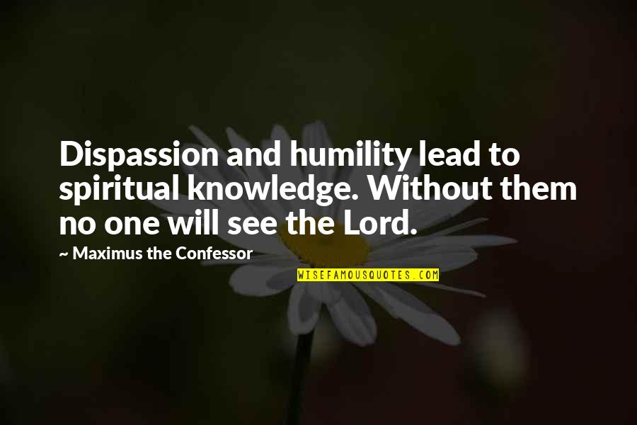 Christian Humility Quotes By Maximus The Confessor: Dispassion and humility lead to spiritual knowledge. Without