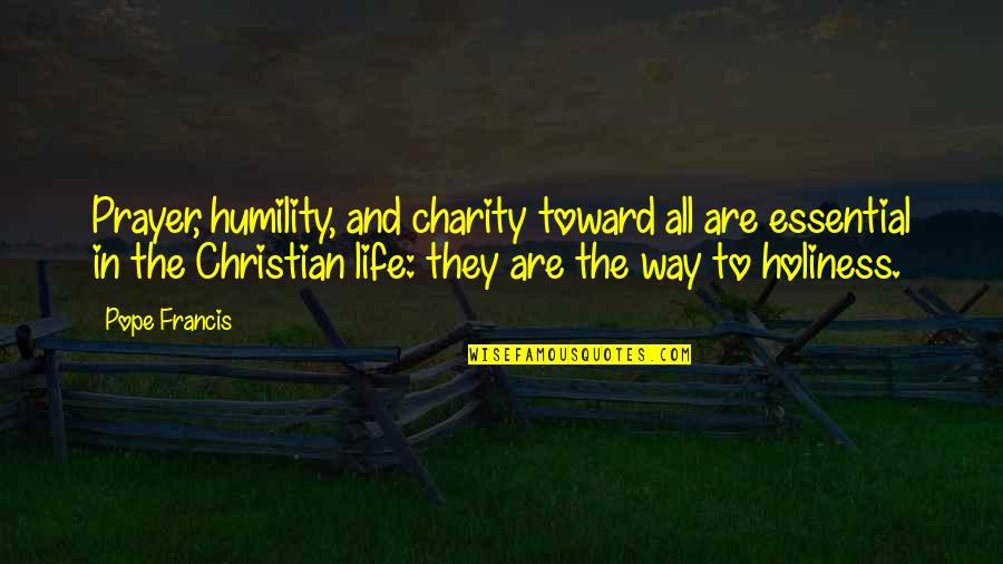 Christian Humility Quotes By Pope Francis: Prayer, humility, and charity toward all are essential