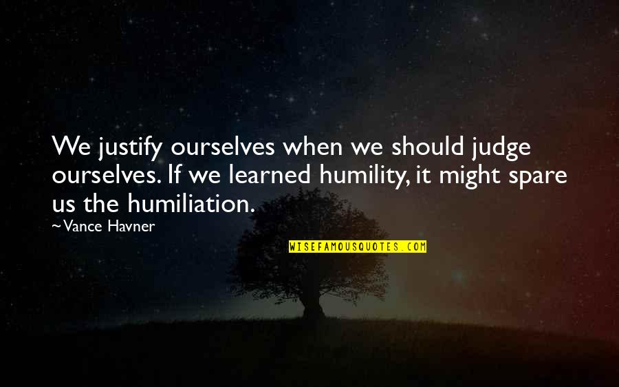 Christian Humility Quotes By Vance Havner: We justify ourselves when we should judge ourselves.