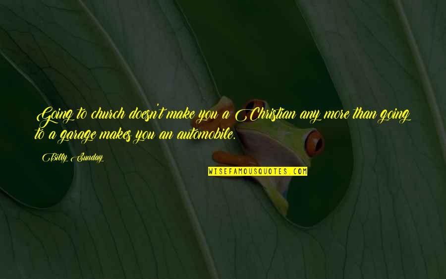 Christian Humor Quotes By Billy Sunday: Going to church doesn't make you a Christian Christian Humor Quotes By Billy Sunday: Going to church doesn't make you a Christian