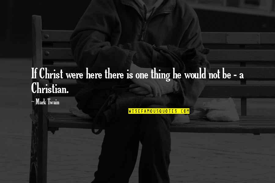 Christian Humor Quotes By Mark Twain: If Christ were here there is one thing
