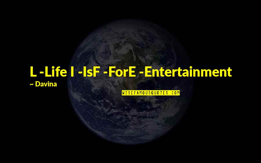 Christian Husbands Quotes By Davina: L -Life I -IsF -ForE -Entertainment Christian Husbands Quotes By Davina: L -Life I -IsF -ForE -Entertainment
