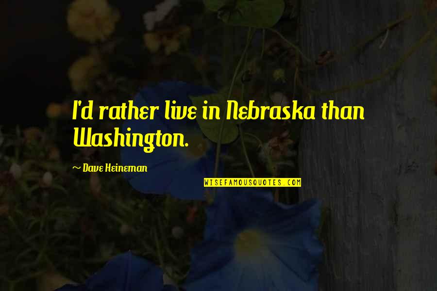 Christian Hymns Quotes By Dave Heineman: I'd rather live in Nebraska than Washington.