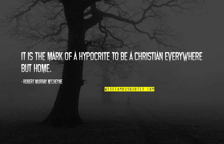 Christian Hypocrite Quotes By Robert Murray M'Cheyne: It is the mark of a hypocrite to