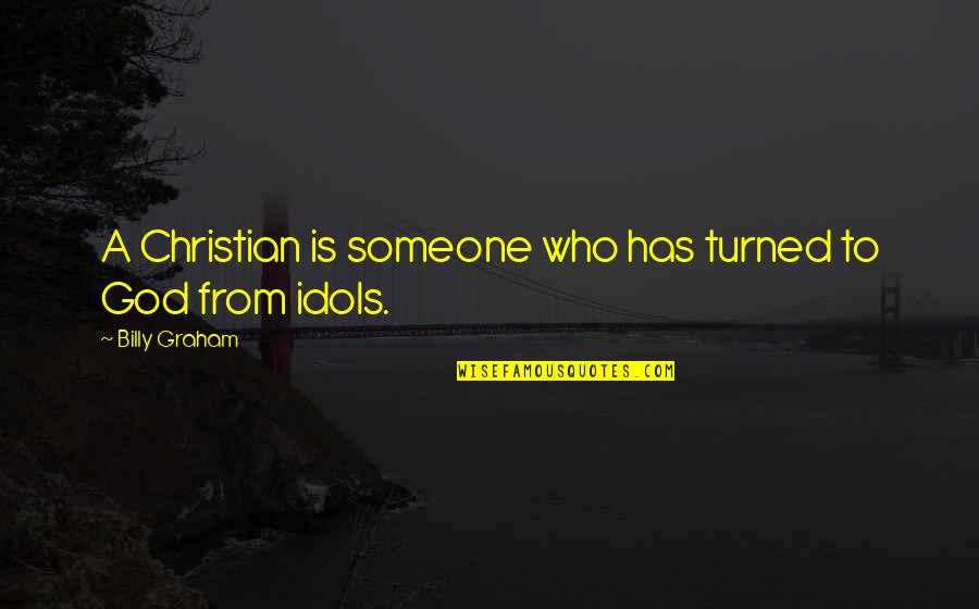 Christian Idols Quotes By Billy Graham: A Christian is someone who has turned to