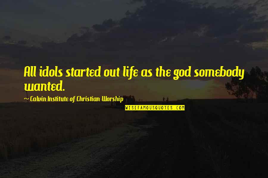 Christian Idols Quotes By Calvin Institute Of Christian Worship: All idols started out life as the god