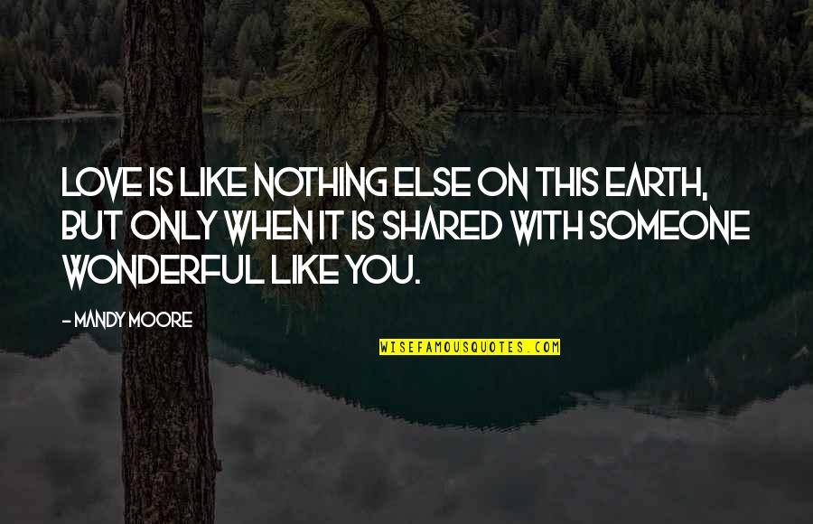 Christian Imitation Quotes By Mandy Moore: Love is like nothing else on this earth, Christian Imitation Quotes By Mandy Moore: Love is like nothing else on this earth,