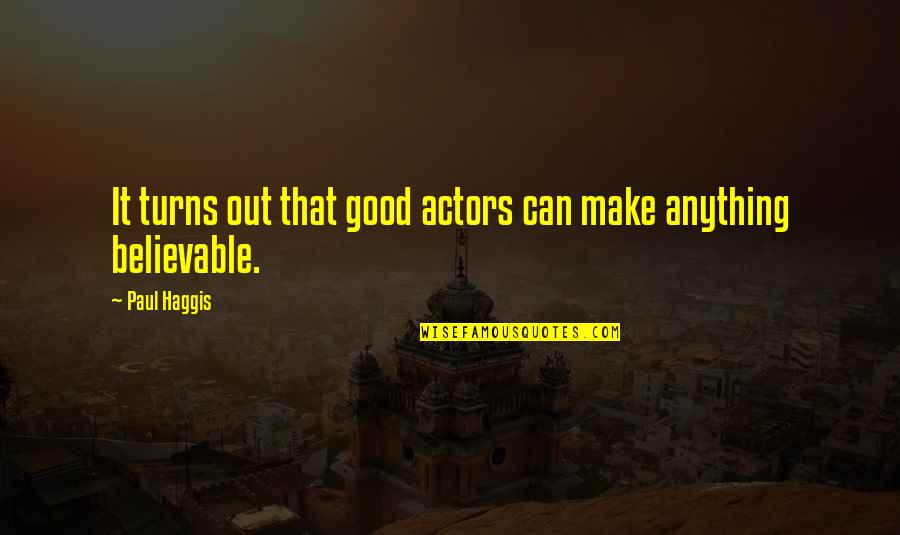 Christian Imitation Quotes By Paul Haggis: It turns out that good actors can make