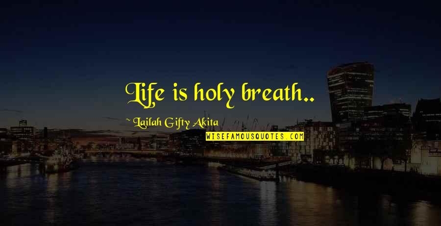Christian Inspirational Hope Quotes By Lailah Gifty Akita: Life is holy breath.. Christian Inspirational Hope Quotes By Lailah Gifty Akita: Life is holy breath..