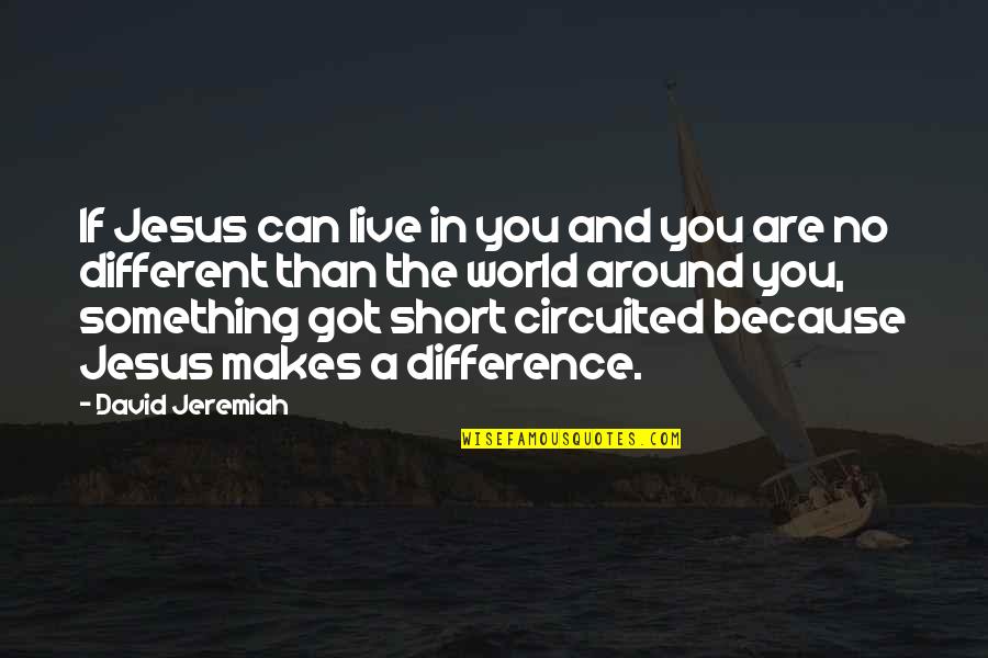 Christian Jesus Quotes By David Jeremiah: If Jesus can live in you and you