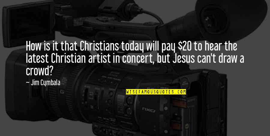 Christian Jesus Quotes By Jim Cymbala: How is it that Christians today will pay
