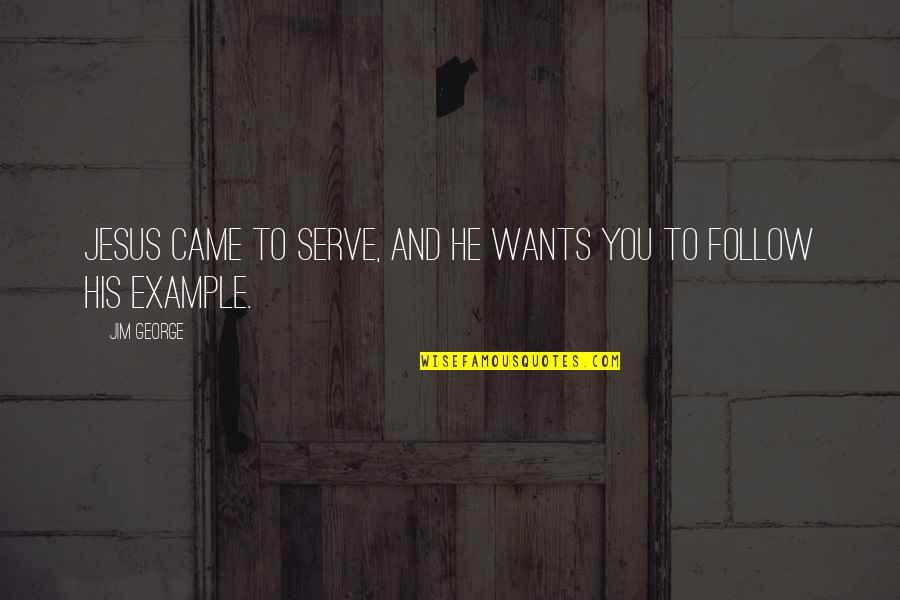 Christian Jesus Quotes By Jim George: Jesus came to serve, and He wants you