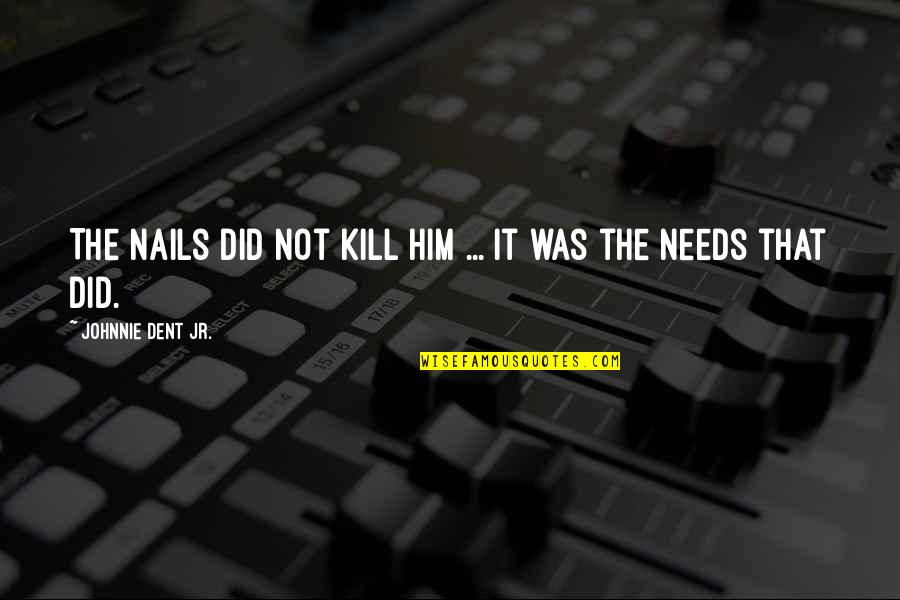 Christian Jesus Quotes By Johnnie Dent Jr.: The nails did not kill Him ... It