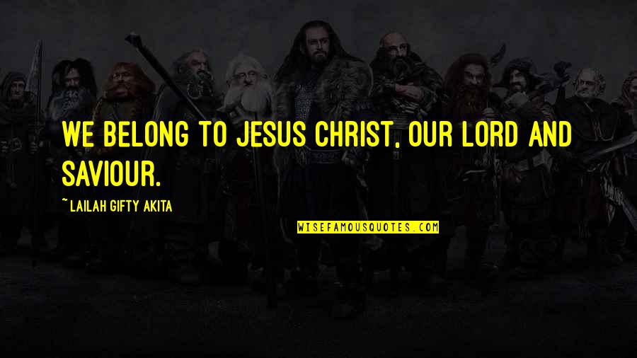 Christian Jesus Quotes By Lailah Gifty Akita: We belong to Jesus Christ, our Lord and
