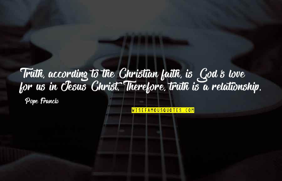 Christian Jesus Quotes By Pope Francis: Truth, according to the Christian faith, is God's