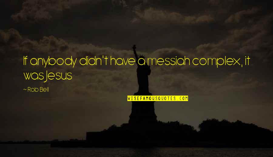 Christian Jesus Quotes By Rob Bell: If anybody didn't have a messiah complex, it