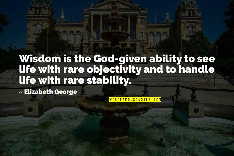 Christian Joy Quotes By Elizabeth George: Wisdom is the God-given ability to see life