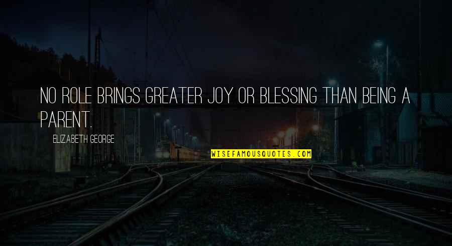 Christian Joy Quotes By Elizabeth George: No role brings greater joy or blessing than