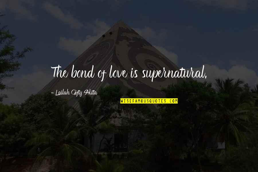 Christian Joy Quotes By Lailah Gifty Akita: The bond of love is supernatural.