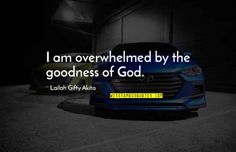 Christian Joy Quotes By Lailah Gifty Akita: I am overwhelmed by the goodness of God.