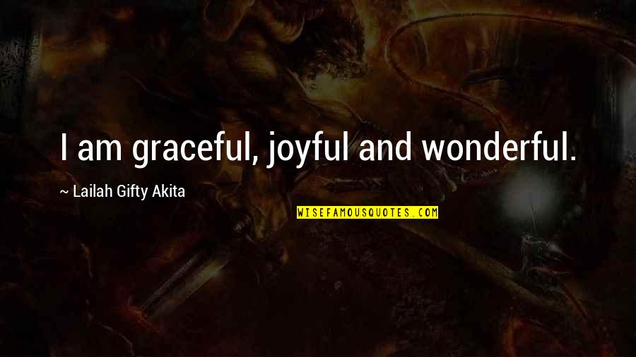 Christian Joy Quotes By Lailah Gifty Akita: I am graceful, joyful and wonderful.