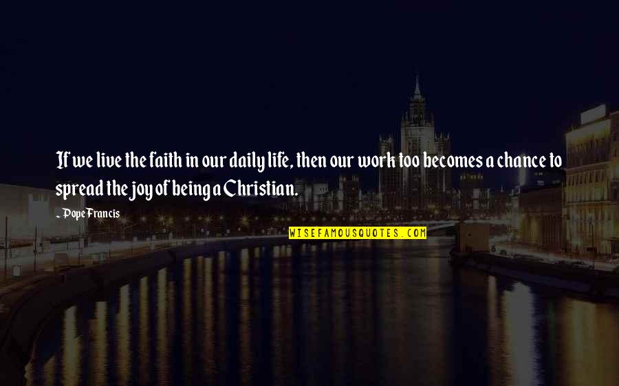 Christian Joy Quotes By Pope Francis: If we live the faith in our daily
