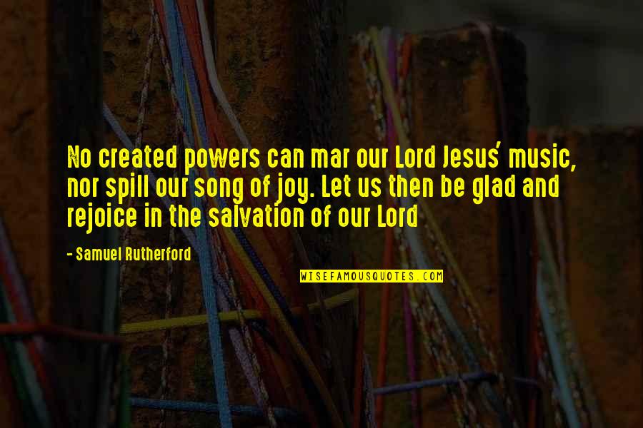 Christian Joy Quotes By Samuel Rutherford: No created powers can mar our Lord Jesus'