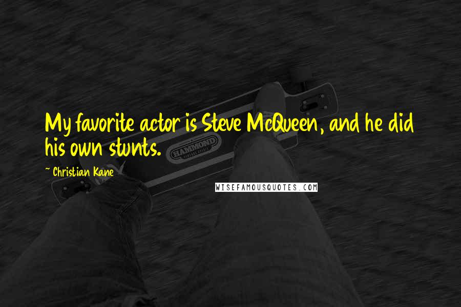 Christian Kane quotes: My favorite actor is Steve McQueen, and he did his own stunts.