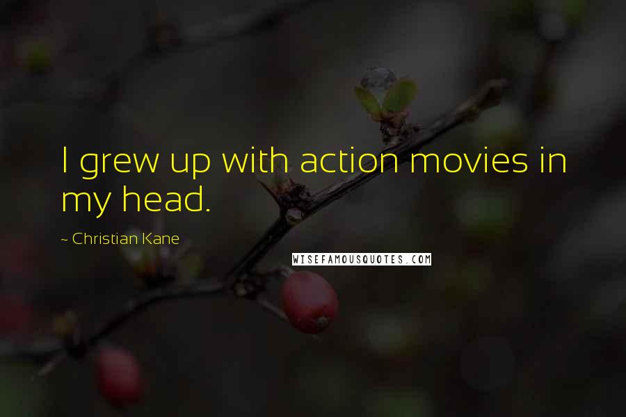 Christian Kane quotes: I grew up with action movies in my head.