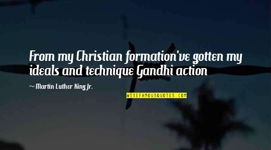 Christian King Quotes By Martin Luther King Jr.: From my Christian formation've gotten my ideals and