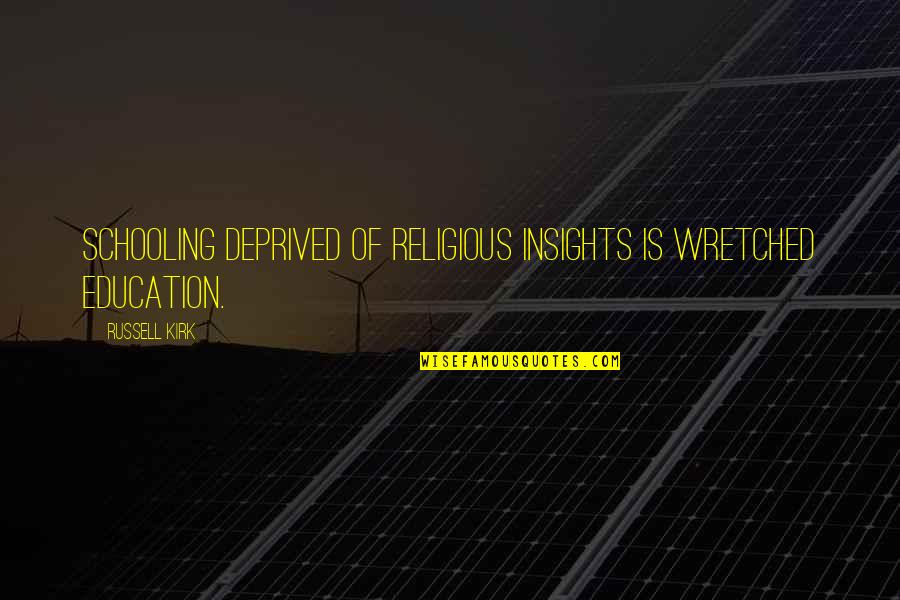 Christian Kirk Quotes By Russell Kirk: Schooling deprived of religious insights is wretched education.