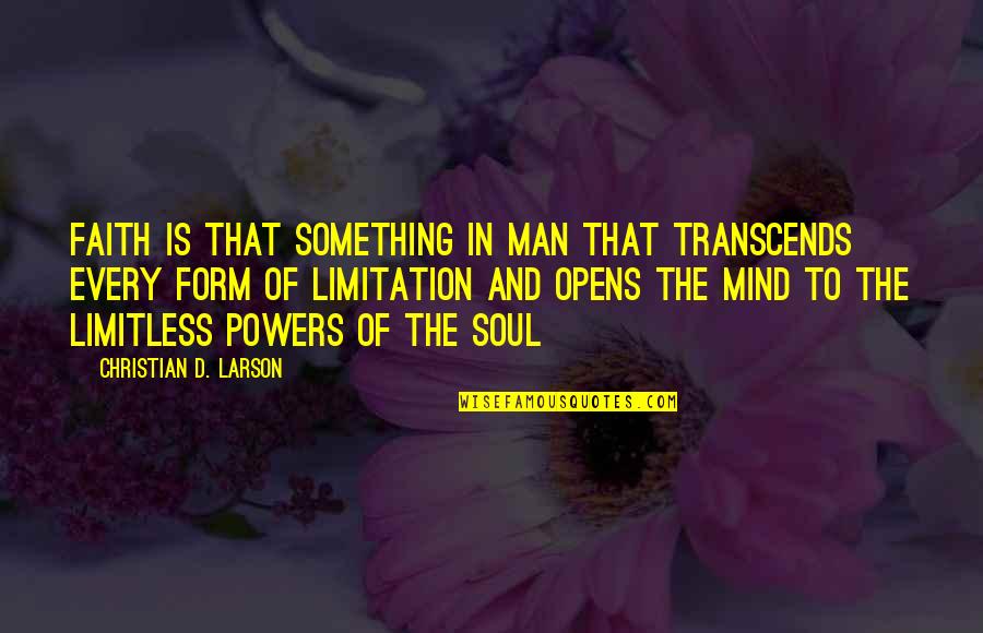 Christian Larson Quotes By Christian D. Larson: Faith is that something in man that transcends