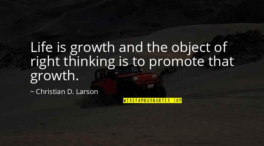 Christian Larson Quotes By Christian D. Larson: Life is growth and the object of right