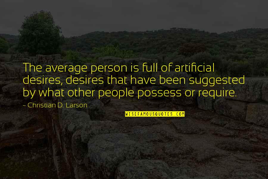 Christian Larson Quotes By Christian D. Larson: The average person is full of artificial desires,
