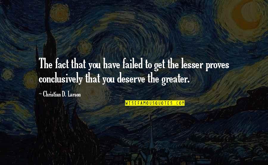 Christian Larson Quotes By Christian D. Larson: The fact that you have failed to get