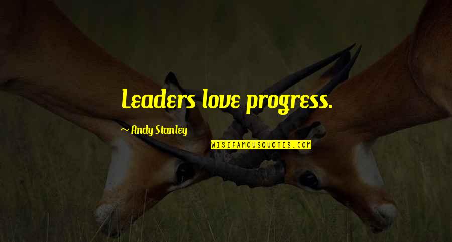 Christian Leaders Quotes By Andy Stanley: Leaders love progress.