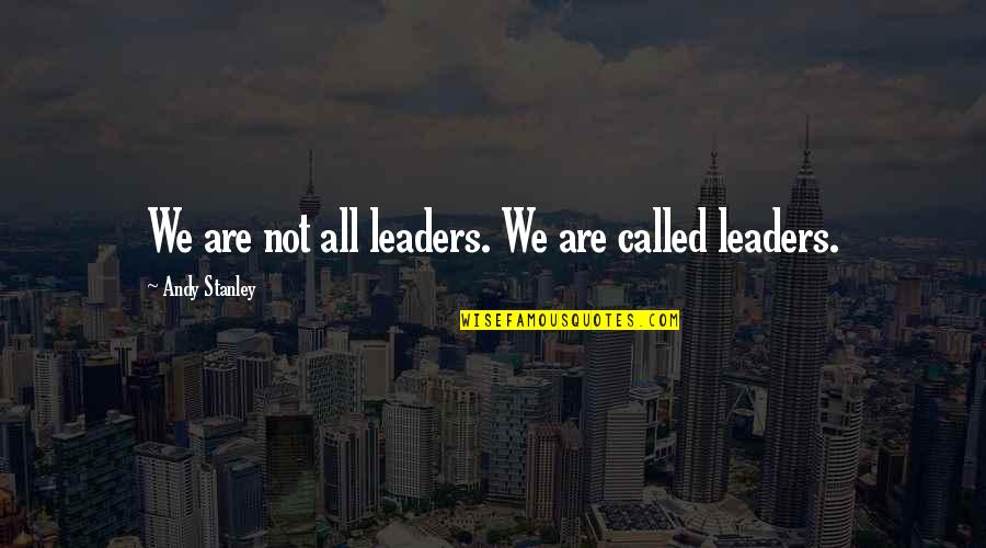 Christian Leaders Quotes By Andy Stanley: We are not all leaders. We are called
