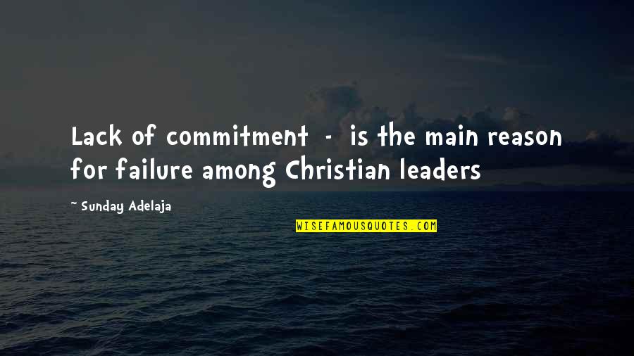 Christian Leaders Quotes By Sunday Adelaja: Lack of commitment - is the main reason