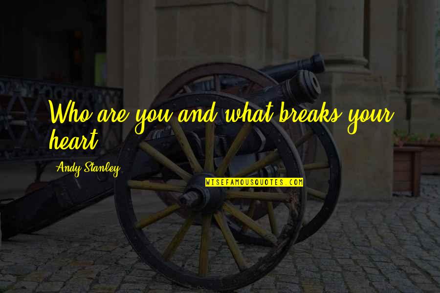 Christian Leadership Quotes By Andy Stanley: Who are you and what breaks your heart?