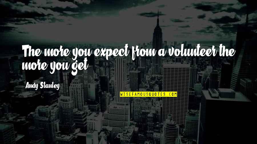 Christian Leadership Quotes By Andy Stanley: The more you expect from a volunteer the