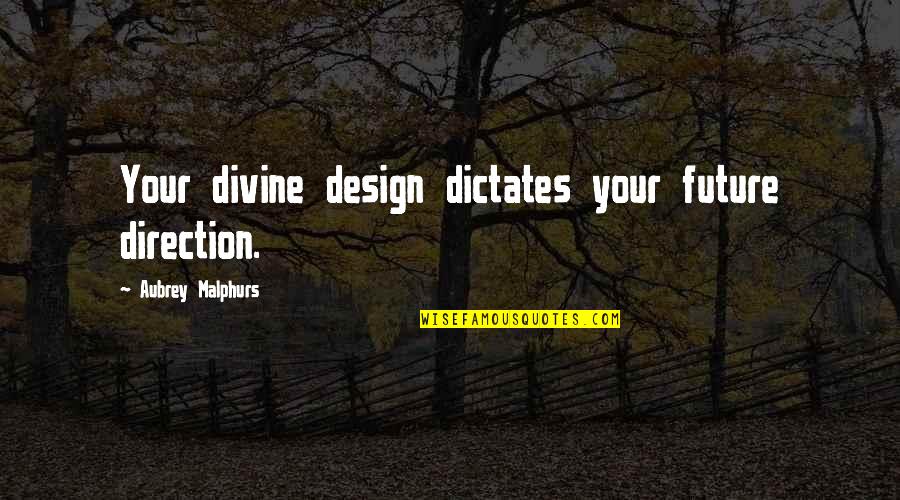 Christian Leadership Quotes By Aubrey Malphurs: Your divine design dictates your future direction.